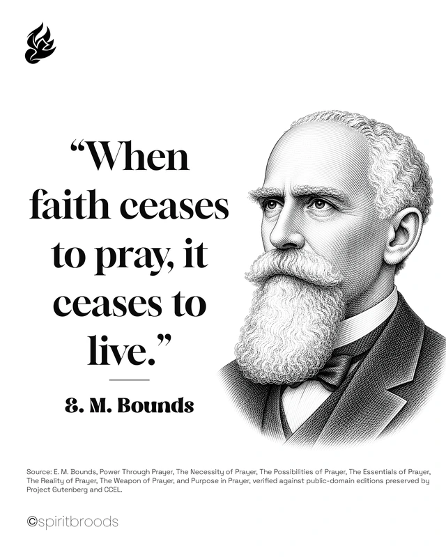 When faith ceases to pray, it ceases to live. - E. M. Bounds. Original Spirit Broods quotation artwork.