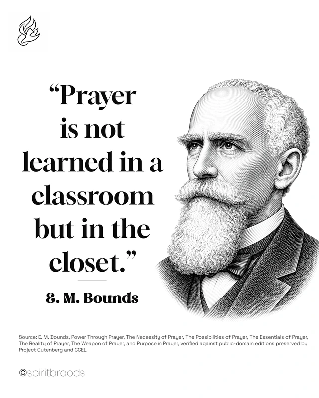Prayer is not learned in a classroom but in the closet. - E. M. Bounds. Original Spirit Broods quotation artwork.