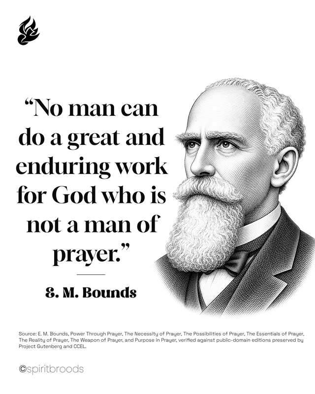 No man can do a great and enduring work for God who is not a man of prayer. - E. M. Bounds. Original Spirit Broods quotation artwork.